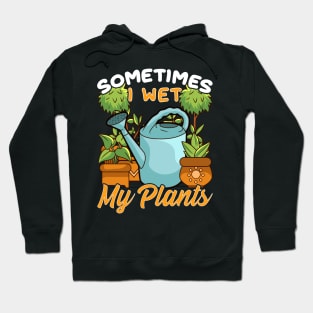 Funny Sometimes I Wet My Plants Gardening Pun Hoodie